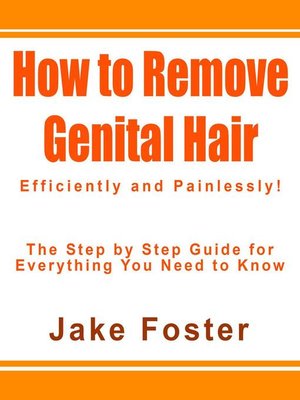 cover image of How to Remove Genital Hair  Efficiently and Painlessly!--The Step by Step Guide for Everything You Need to Know
